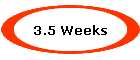 3.5 Weeks