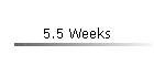 5.5 Weeks