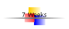7 Weeks